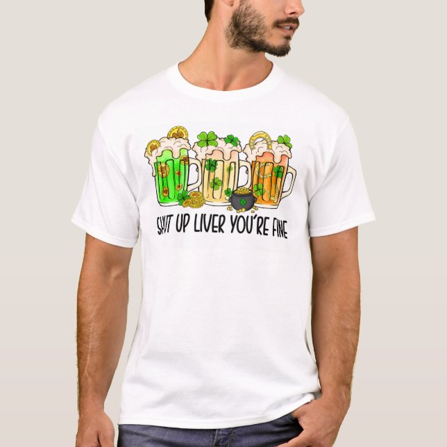 Shut Up Liver, You're Fine Funny tshirt (Front)