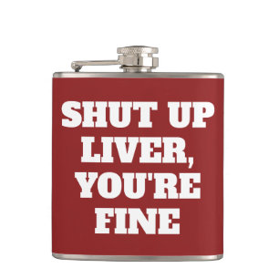SHUT UP LIVER, YOU'RE FINE HIP FLASK