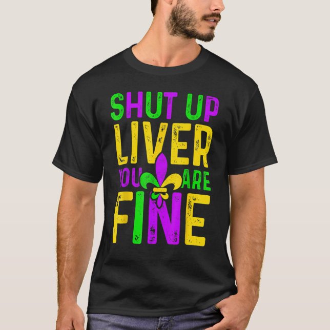 Shut Up Liver You're Fine Mardi Gras Festival Alco T-Shirt (Front)