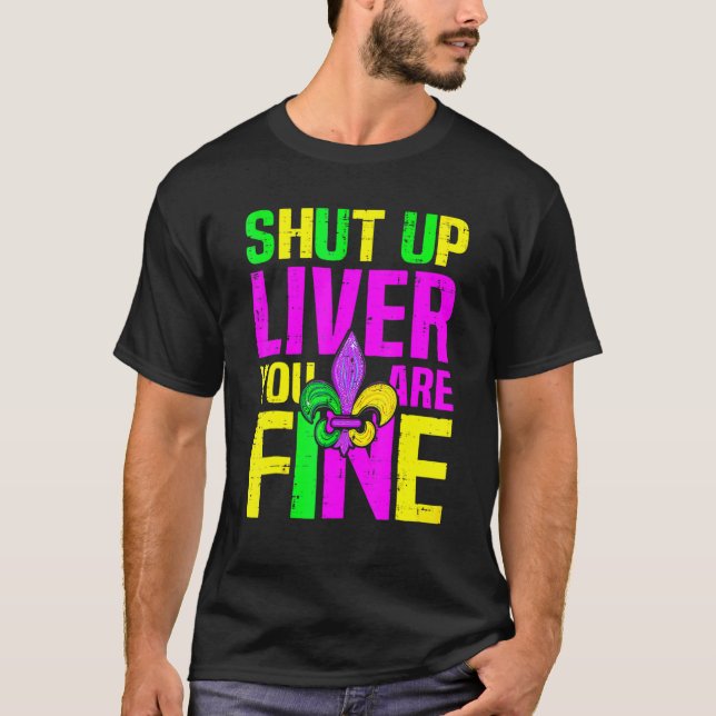 Shut Up Liver You're Fine Mardi Gras Funny Alcohol T-Shirt (Front)