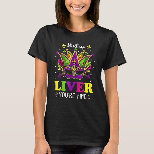 Shut Up Liver Youre Fine Mardi Gras Parade Party T-Shirt (Front)
