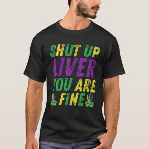 Shut Up Liver You're Fine Mardi Gras Party 2022 T-Shirt