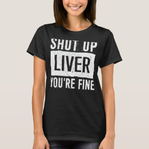 Shut Up Liver You're Fine Shirt Funny Cinco De May