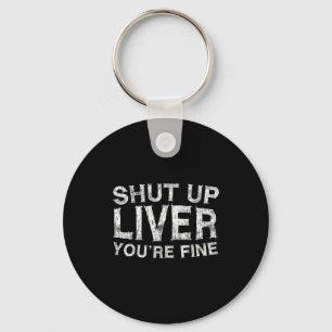 Shut Up Liver You're Fine Shirt Funny Men Women Dr Key Ring