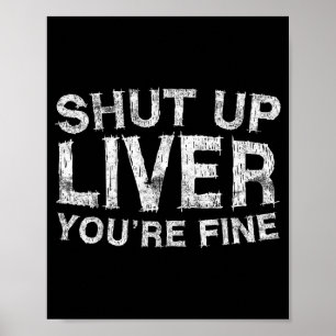 Shut Up Liver You're Fine Shirt Funny Men Women Dr Poster