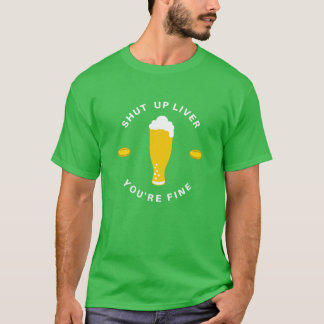 Shut Up Liver You're Fine - St Paddy's Day Parade T-Shirt
