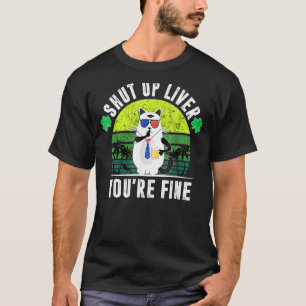 Shut Up Liver You're Fine St Patrick's Day Beer Dr T-Shirt