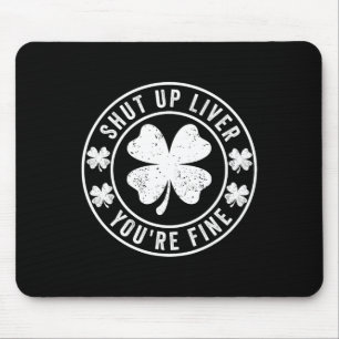 Shut Up Liver You're Fine St Patricks Day Drinking Mouse Pad