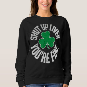 Shut Up Liver Youre Fine St Patricks Day Drinking Sweatshirt