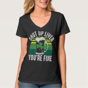 Shut Up Liver You're Fine T-Shirt