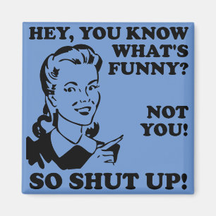 Shut Up Not Funny Fridge Magnet Refrigerator