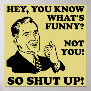 Shut Up Not Funny Poster Sign