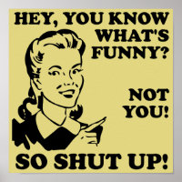 Shut Up Not Funny Poster Sign