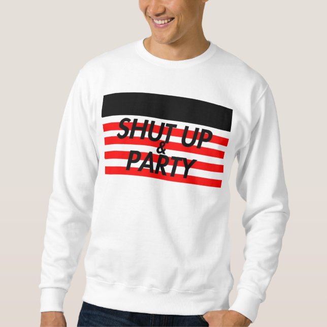 Shut Up & Party Sweatshirt (Front)