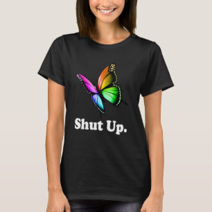 Shut Up Pretty Butterfly Funny Sarcastic Attitude T-Shirt