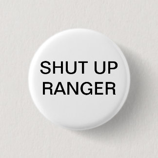Shut up Ranger 3 Cm Round Badge
