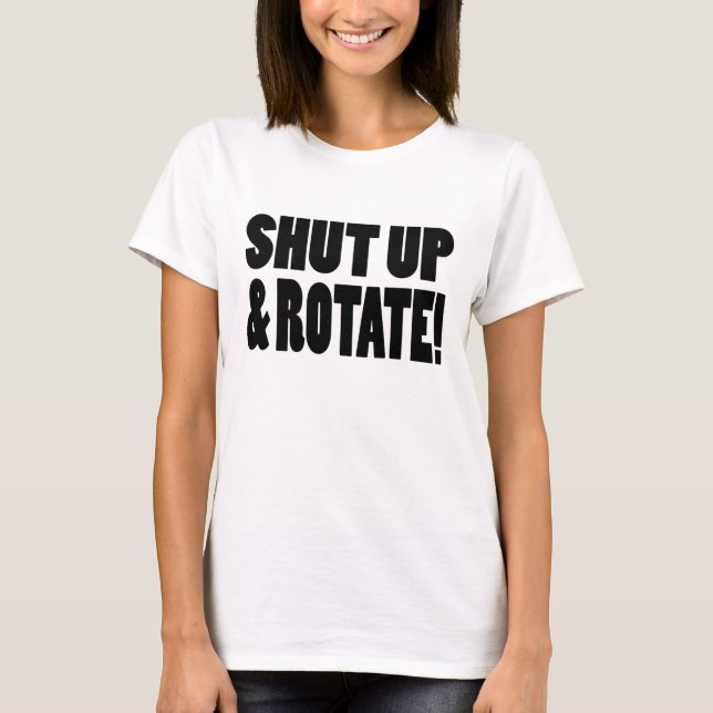 Shut Up & Rotate! T-Shirt (Front)