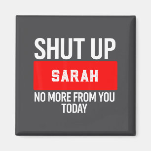 Shut Up Sarah No More From You Today Sarah  Magnet
