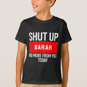 Shut Up Sarah No More From You Today Sarah  T-Shirt