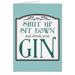 Shut Up, Sit Down, and Drink Your Gin