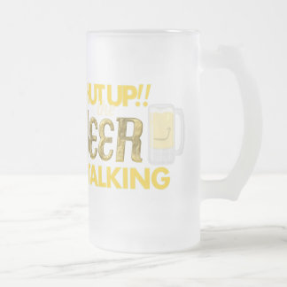 Shut Up!! The Beer is Talking Frosted Glass Mug