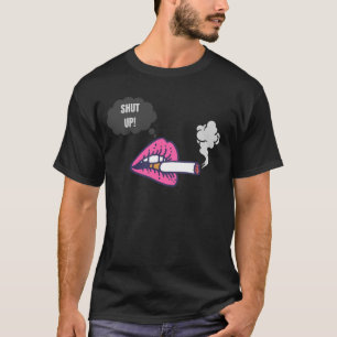 shut up when i smoke T-Shirt