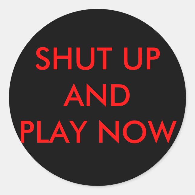 SHUT UPANDPLAY NOW CLASSIC ROUND STICKER (Front)