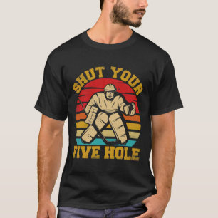 Shut Your Five Hole Funny Ice Hockey Goalie T-Shirt