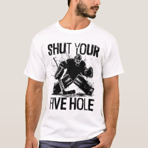 Shut Your Five Hole - Funny Ice Hockey Goalie T-Shirt