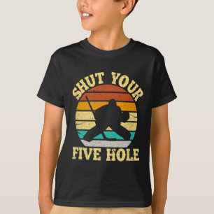 Shut Your Five Hole Funny Ice Hockey Goalie  T-Shirt