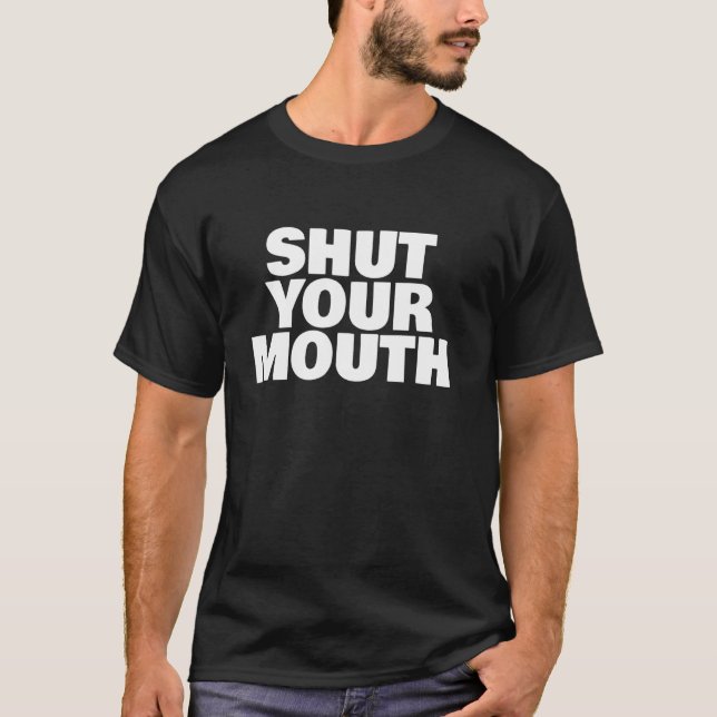 shut your mouth T-Shirt (Front)