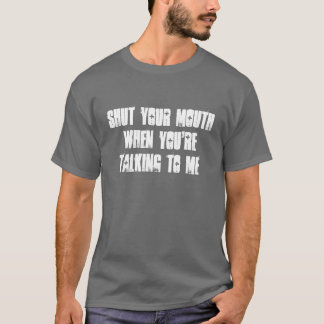 Shut Your Mouth! T-Shirt