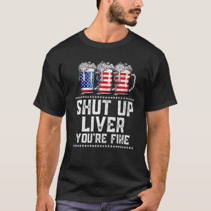 Shuts Up Liver You're Fine  Beer  Humour T-Shirt