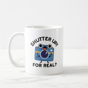 Shutter Up For Real Funny Camera Photography Pun Coffee Mug