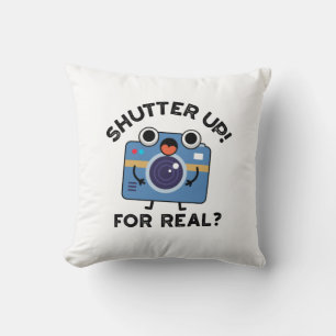 Shutter Up For Real Funny Camera Photography Pun  Cushion