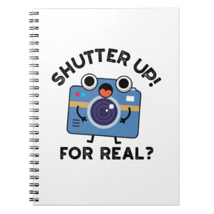 Shutter Up For Real Funny Camera Photography Pun Notebook