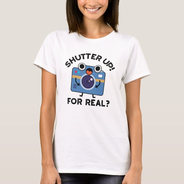 Shutter Up For Real Funny Camera Photography Pun  T-Shirt (Front)