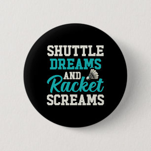 Shuttle Dreams And Racket Screams Funny Badminton 6 Cm Round Badge