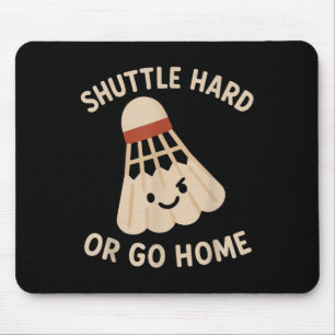Shuttle Hard Or Go Home – Funny Badminton Quote  Mouse Pad