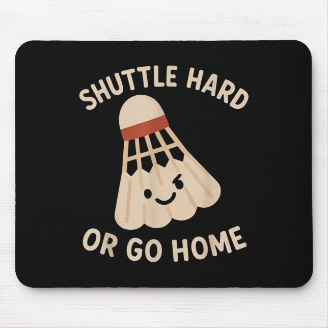 Shuttle Hard Or Go Home – Funny Badminton Quote  Mouse Pad (Front)