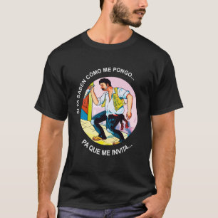 Si Ya Saben Como Me Pongo Pa' Que Me Invitan Funny T-Shirt