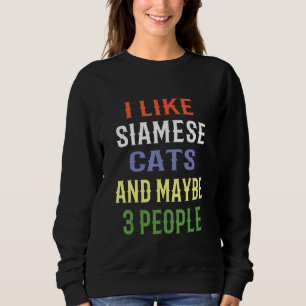 Siamese Cats I Like Siamese Cats And Maybe 3 Peopl Sweatshirt