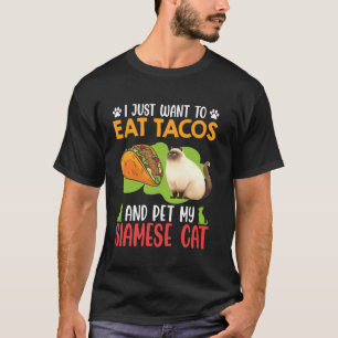 Siamese Cats JUST WANT TO EAT TACOS AND PET MY SIA T-Shirt