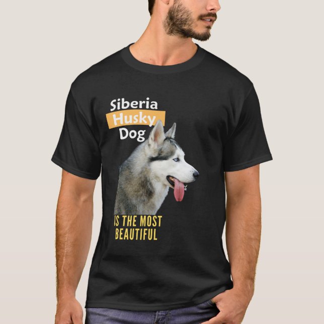 Siberia Husky Dog is the Most Beautiful T-Shirt (Front)