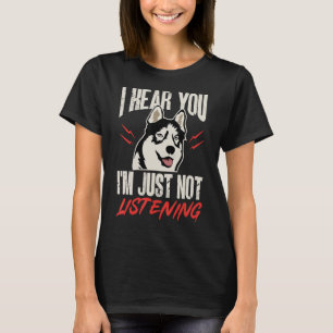 Siberian Husky Dog - I Hear You I'm just not liste T-Shirt