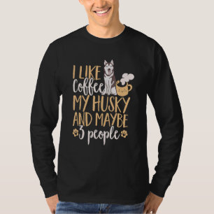 Siberian Husky Dog I Like Coffee My Husky And Mayb T-Shirt