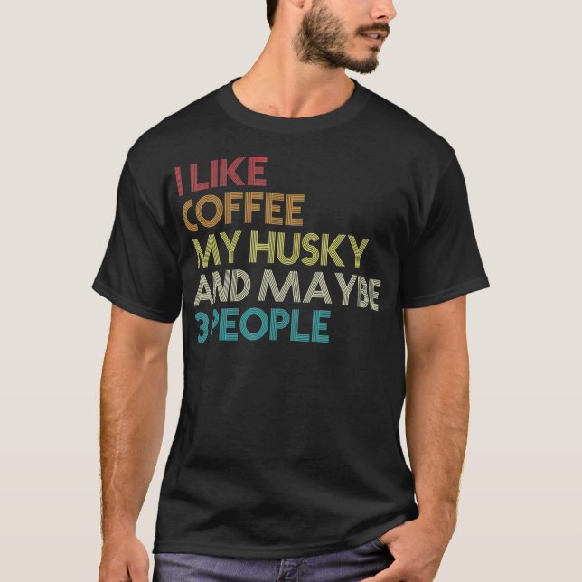 Siberian Husky Dog Owner Coffee Lovers Quote T-Shirt (Front)