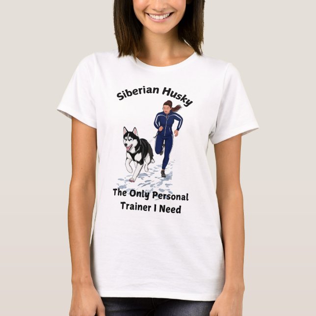 Siberian Husky, The Only Personal Trainer I Need T-Shirt (Front)