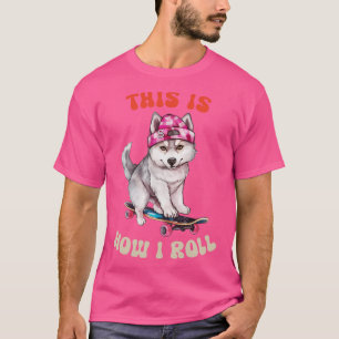 Siberian Husky This Is How I Roll T-Shirt