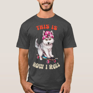 Siberian Husky This Is How I Roll T-Shirt